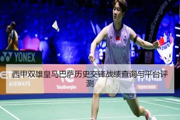 西甲双雄皇马巴萨历史交锋战绩查询与平台评测
